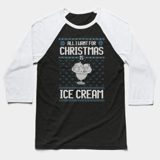 All I Want For Christmas Is Ice Cream - Ugly Xmas Sweater For Ice Cream Lover Baseball T-Shirt